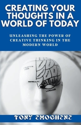 Creating Your Thoughts In a World Of Today by Emoghene, Tony