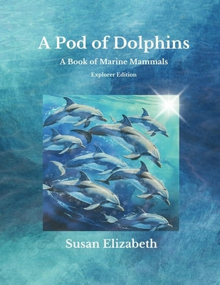 A Pod of Dolphins: A Book of Marine Mammals: Explorer Edition by Elizabeth, Susan