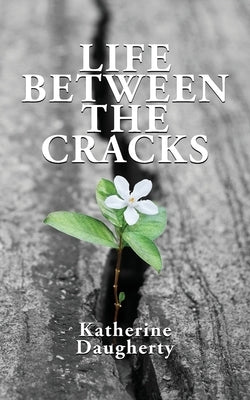 Life Between the Cracks by Daugherty, Katherine