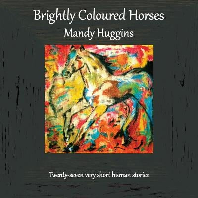 Brightly Coloured Horses by Huggins, Mandy