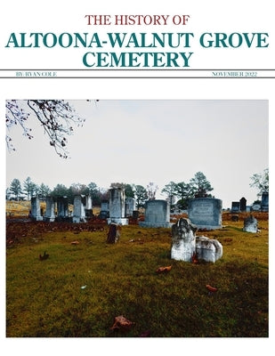 The History of Altoona-Walnut Grove Cemetery by Cole, Ryan