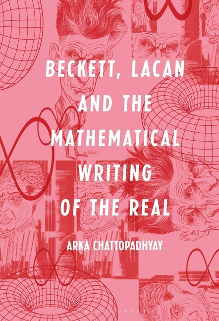 Beckett, Lacan and the Mathematical Writing of the Real by Chattopadhyay, Arka