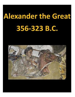 Alexander the Great 356-323 B.C. by Penny Hill Press Inc