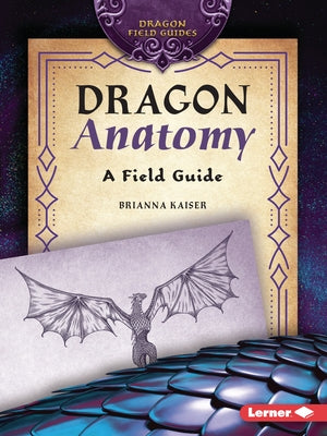 Dragon Anatomy: A Field Guide by Kaiser, Brianna