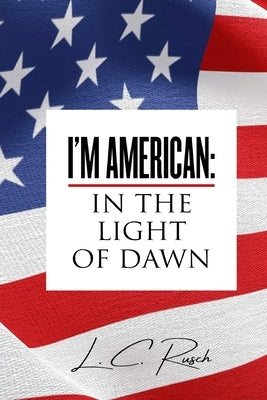 I'm American: In the Light of Dawn by Rusch, L. C.