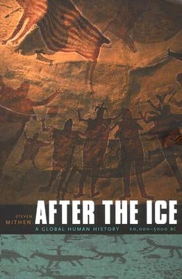 After the Ice: A Global Human History, 20,000-5000 BC by Mithen, Steven