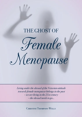 The Ghost of Female Menopause by Thompson-Wells, Christine