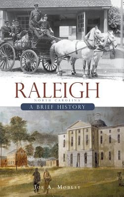 Raleigh, North Carolina: A Brief History by Mobley, Joe A.