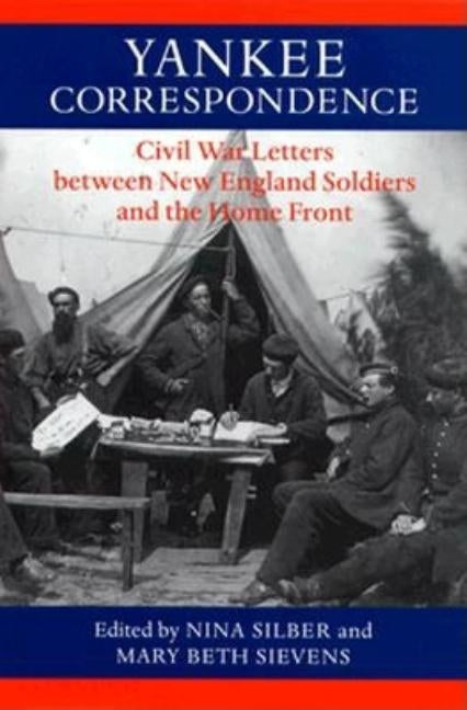 Yankee Correspondence: Civil War Letters Between New England Soldiers and the Home Front by Silber, Nina