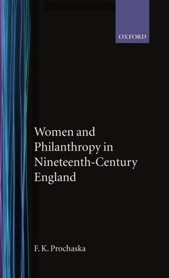 Women and Philanthropy in 19th Century England by Prochaska, Frank