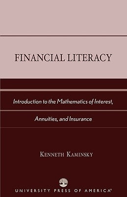 Financial Literacy: Introduction to the Mathematics of Interest, Annuities, and Insurance by Kaminsky, Kenneth