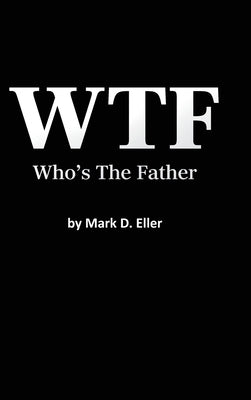 WTF Who's The Father by Eller, Mark D.