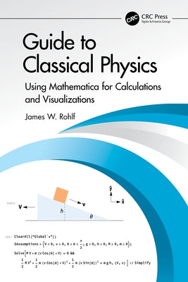 Guide to Classical Physics: Using Mathematica for Calculations and Visualizations by Rohlf, James W.