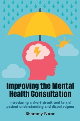 Improving the Mental Health Consultation: Introducing a Short Circuit Tool to Aid Patient Understanding and Dispel Stigma by Noor, Shammy