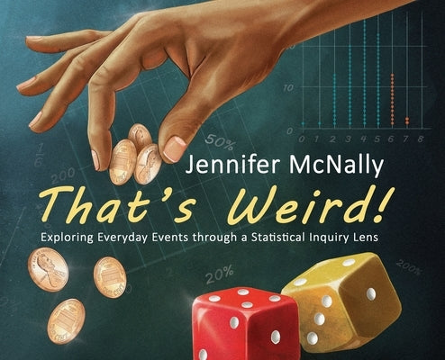 That's Weird!: Exploring Everyday Events through a Statistical Inquiry Lens by McNally, Jennifer