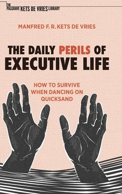The Daily Perils of Executive Life: How to Survive When Dancing on Quicksand by Kets de Vries, Manfred F. R.