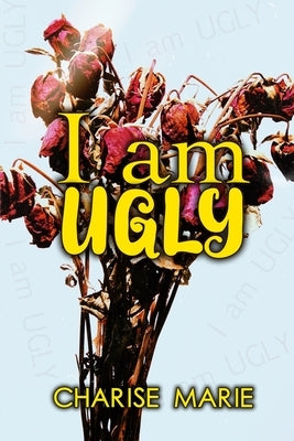 I am UGLY by Marie, Charise