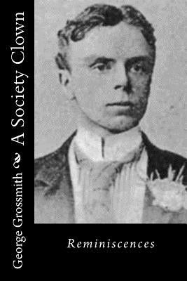A Society Clown: Reminiscences by Grossmith, George