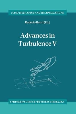 Advances in Turbulence V: Proceedings of the Fifth European Turbulence Conference, Siena, Italy, 5-8 July 1994 by Benzi, Roberto