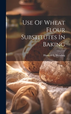 Use Of Wheat Flour Substitutes In Baking by Wessling, Hannah L.