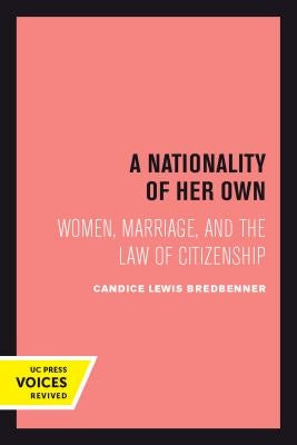 A Nationality of Her Own: Women, Marriage, and the Law of Citizenship by Bredbenner, Candice Lewis