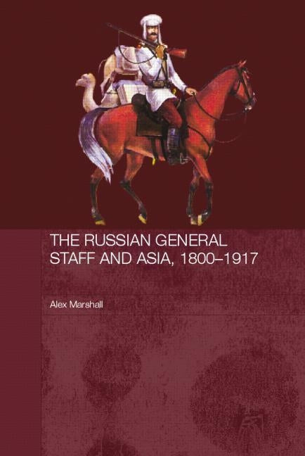 The Russian General Staff and Asia, 1860-1917 by Marshall, Alex