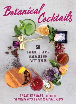 Botanical Cocktails: 50 Garden-To-Glass Beverages for Every Season by Stewart, Tenae