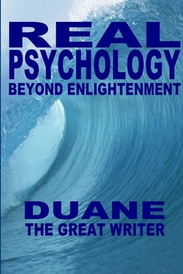 Real Psychology Beyond Enlightenment by The Great Writer, Duane