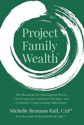 Project Family Wealth: The Blueprint for Eliminating Worry, Clarifying your Financial Purpose, and Creating a Long-Lasting Inheritance by Brennan Hall, Michelle