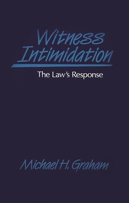Witness Intimidation: The Law's Response by Graham, Michael H.