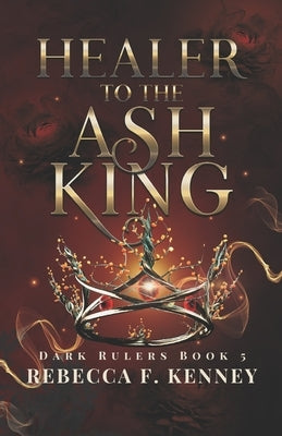Healer to the Ash King: A Dark Rulers Romance--Standalone by Kenney, Rebecca F.