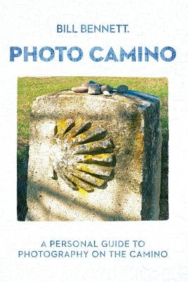 Photo Camino: A Personal Guide to Photography on the Camino by Bennett, Bill