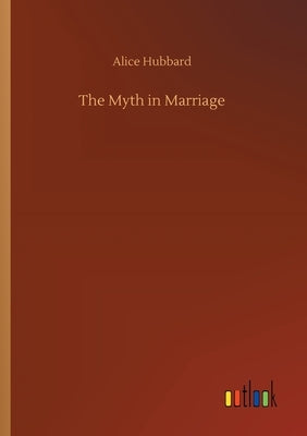 The Myth in Marriage by Hubbard, Alice