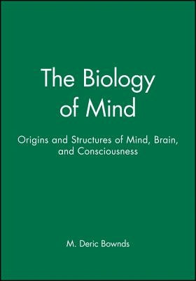 The Biology of Mind: Origins and Structures of Mind, Brain, and Consciousness by Bownds, M. Deric