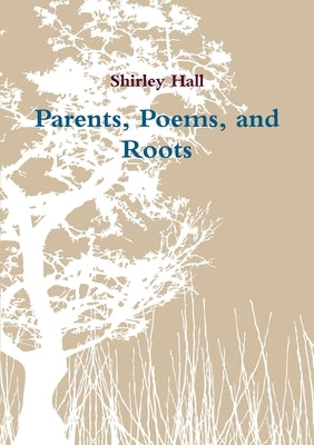 Parents, Poems, and Roots by Hall, Shirley