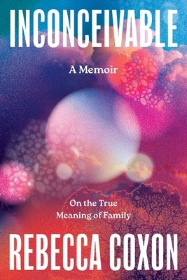 Inconceivable: On the True Meaning of Family by Coxon, Rebecca