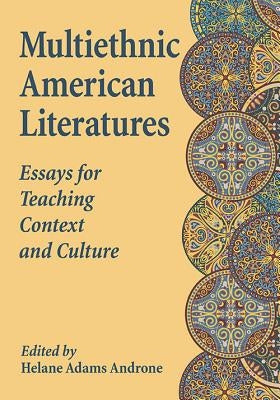 Multiethnic American Literatures: Essays for Teaching Context and Culture by Androne, Helane Adams