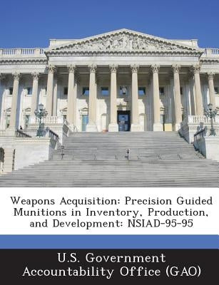 Weapons Acquisition: Precision Guided Munitions in Inventory, Production, and Development: Nsiad-95-95 by U. S. Government Accountability Office (
