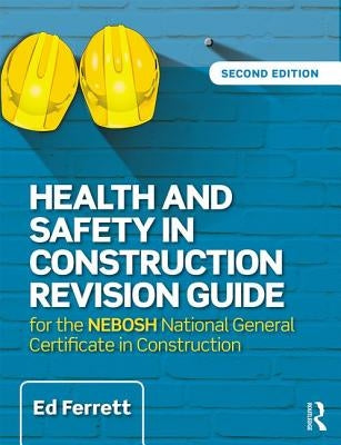 Health and Safety in Construction Revision Guide: For the Nebosh National Certificate in Construction Health and Safety by Ferrett, Ed