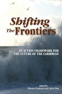 Shifting the Frontiers: An Action Framework for the Future of the Caribbean by Dookeran, Winston