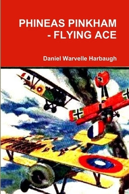 Phineas Pinkham - Flying Ace by Harbaugh, Daniel Warvelle