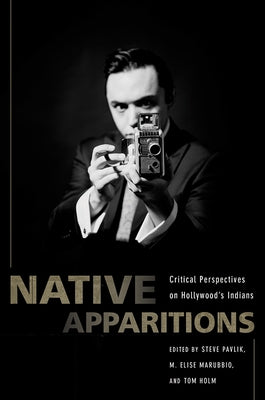 Native Apparitions: Critical Perspectives on Hollywood's Indians by Pavlik, Steve