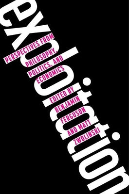 Exploitation: Perspectives from Philosophy, Politics, and Economics by Ferguson, Benjamin