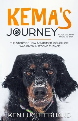 Kema's Journey (Black and White Photo Version): The story of how an abused 'dough-gie' was given a second chance by Luchterhand, Ken