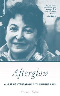 Afterglow: A Last Conversation with Pauline Kael by Davis, Francis