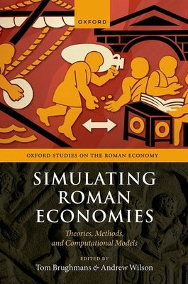 Simulating Roman Economies: Theories, Methods, and Computational Models by Brughmans, Tom