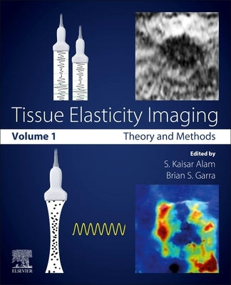Tissue Elasticity Imaging: Volume 1: Theory and Methods by Alam, S. Kaisar