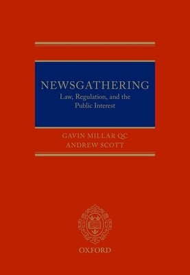 Newsgathering: Law, Regulation and the Public Interest by Millar Qc, Gavin