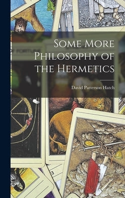 Some More Philosophy of the Hermetics by Hatch, David Patterson