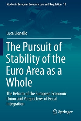 The Pursuit of Stability of the Euro Area as a Whole: The Reform of the European Economic Union and Perspectives of Fiscal Integration by Lionello, Luca